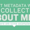 What metadata will be collected about me?
